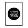 I'm Sorry for What I Said When I Was Hungry | Printers Mews