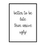 Better To Be Late Than Arrive Ugly Poster - Printers Mews