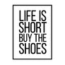 Life Is Short Buy The Shoes Poster - Printers Mews