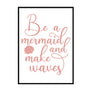 Be A Mermaid And Make Waves - Printers Mews