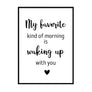 My Favourite Kind of Morning is Waking Up With You - Printers Mews