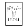 Thats How I Roll - Printers Mews
