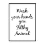 Wash Your Hands You Filthy Animal - Printers Mews