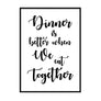 Dinner is Better When We Eat Together - Printers Mews