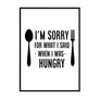 I Am Sorry for What I Said When I Was Hungry - Printers Mews