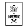 If I Have to Stir Its Homemade - Printers Mews