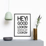 Hey Good Lookin Whatcha Got Cookin - Printers Mews
