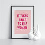 It Takes Balls to Be a Woman - Printers Mews