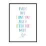 Every Day I Love You Just a Little Bit More - Printers Mews