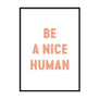 Be a Nice Human - Printers Mews