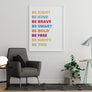Be Right Be Kind Be Brave Be Smart Be Bold Be Free Be Happy Be You - Printers Mews