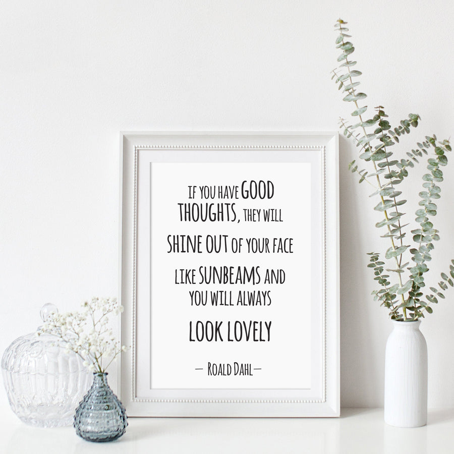 If you have good thoughts they will shine out of your face like sunbeams and you will always look lovely. Wall Art Print