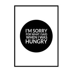 I'm Sorry for What I Said When I Was Hungry | Printers Mews