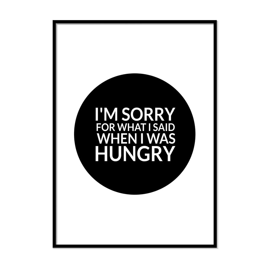 I'm Sorry for What I Said When I Was Hungry | Printers Mews