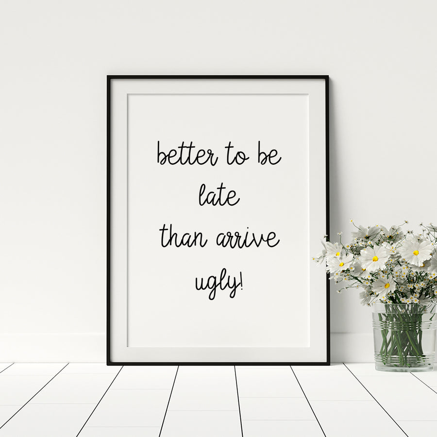 Better To Be Late Than Arrive Ugly Poster - Printers Mews
