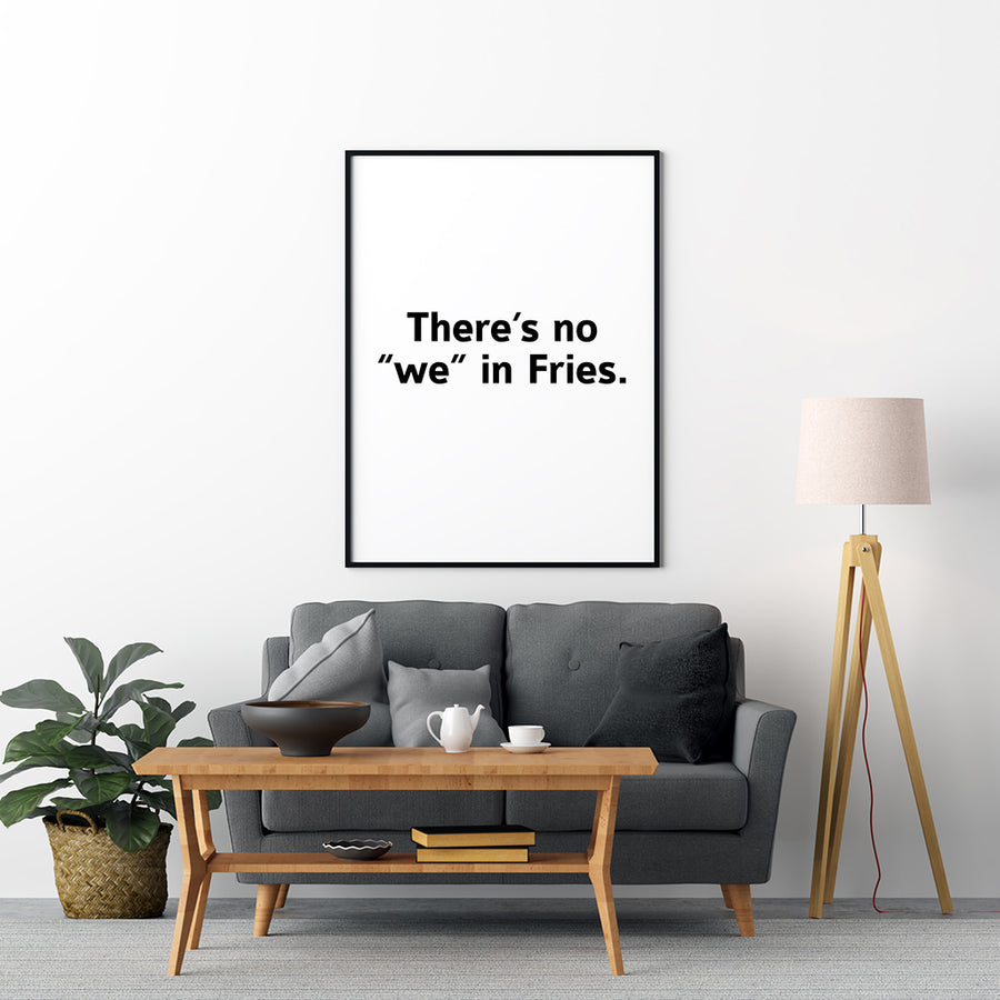There's No We In Fries Poster - Printers Mews
