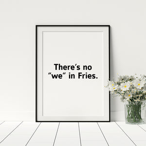 There's No We In Fries Poster - Printers Mews