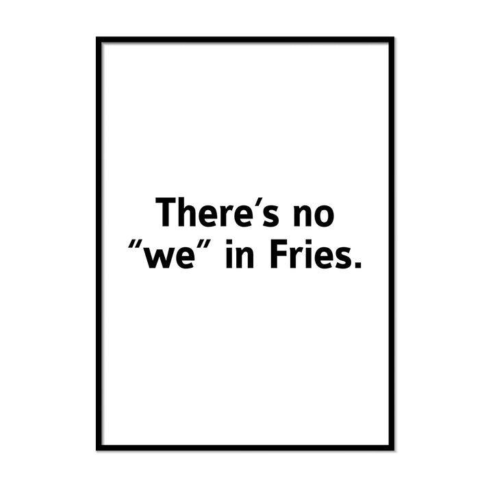 There's No We In Fries Poster - Printers Mews