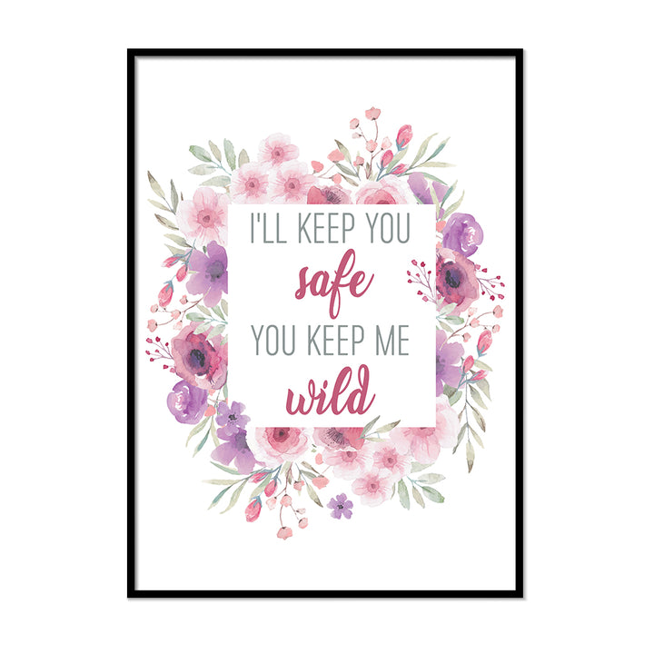I'll Keep You Safe You Keep Me Wild - Printers Mews