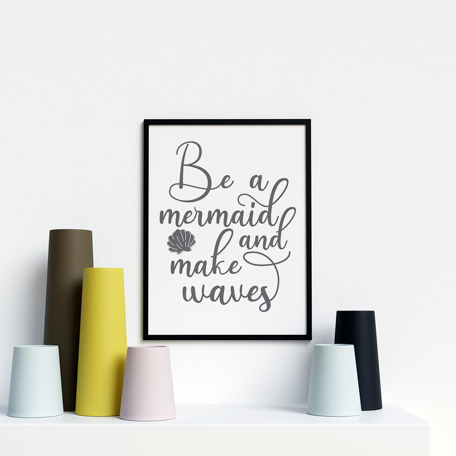 Be A Mermaid And Make Waves - Printers Mews
