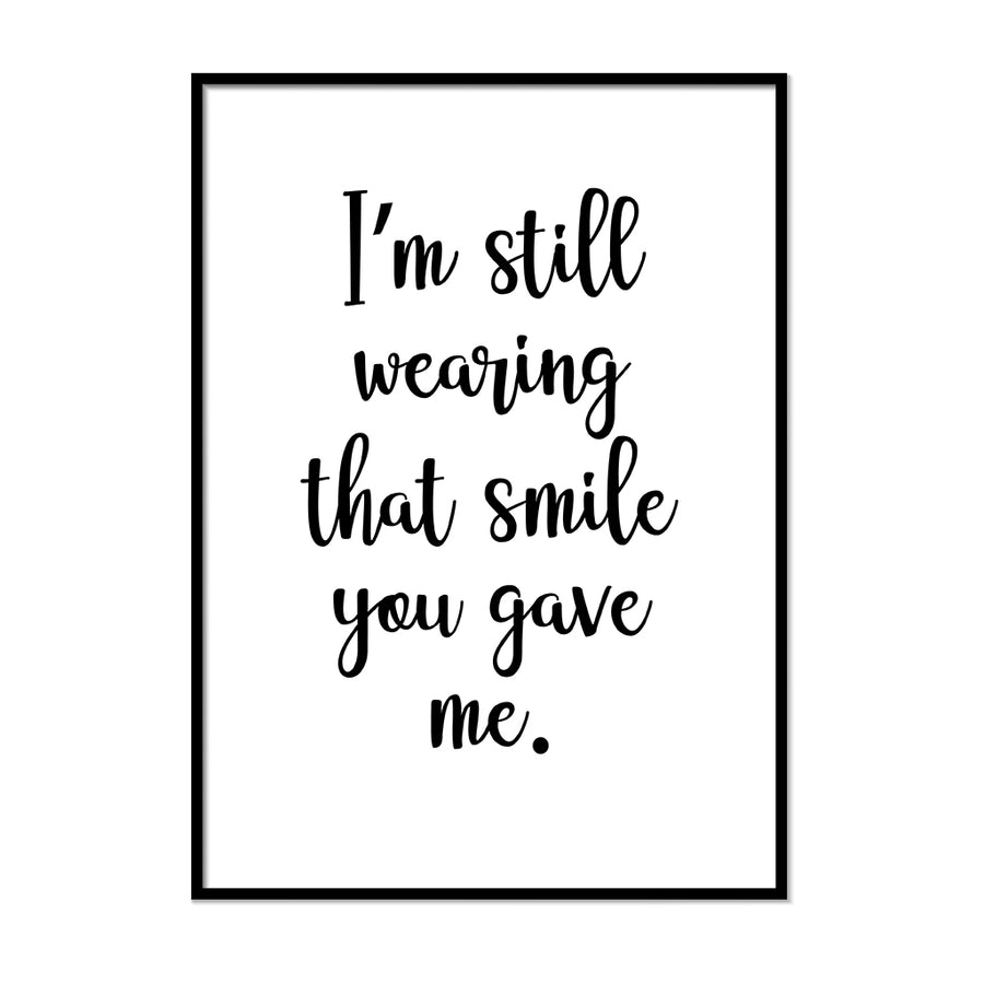 I Am Still Wearing That Smile You Gave Me - Printers Mews