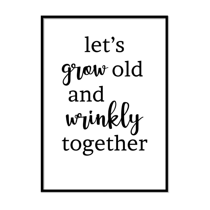 Lets Grow Old and Wrinkly Together - Printers Mews