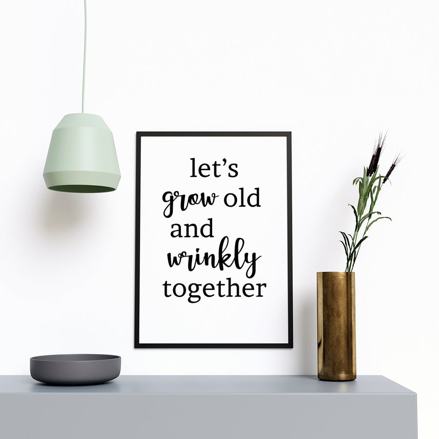 Lets Grow Old and Wrinkly Together - Printers Mews