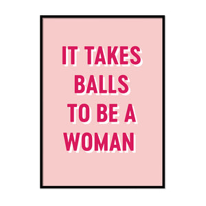 It Takes Balls to Be a Woman - Printers Mews