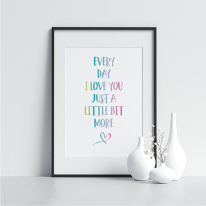 Every Day I Love You Just a Little Bit More - Printers Mews