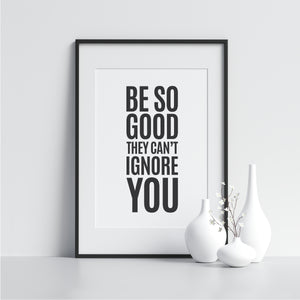 Be So Good They Can't Ignore You - Printers Mews