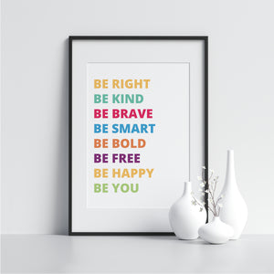 Be Right Be Kind Be Brave Be Smart Be Bold Be Free Be Happy Be You - Printers Mews