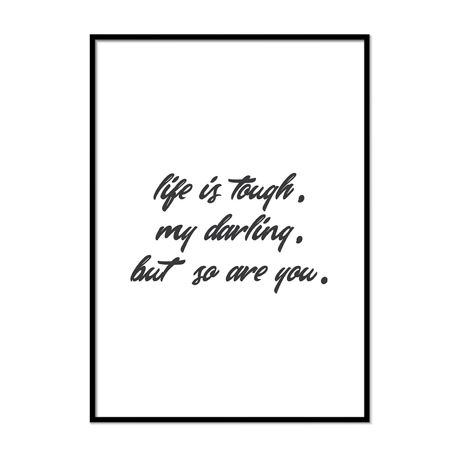 Life is Tough, My Darling, but So Are You. - Printers Mews