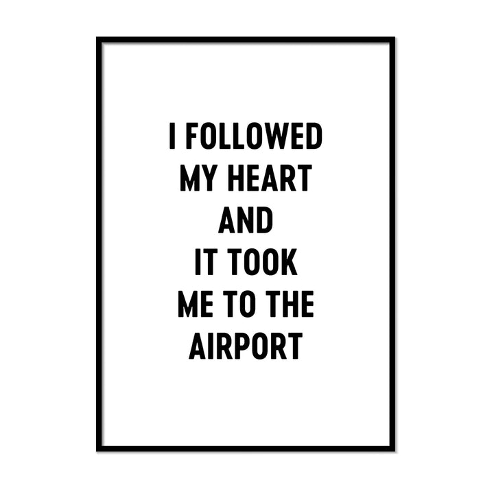 I Followed My Heart and It Took Me to the Airport - Printers Mews