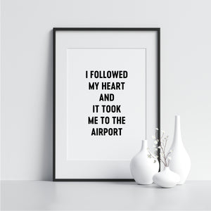 I Followed My Heart and It Took Me to the Airport - Printers Mews